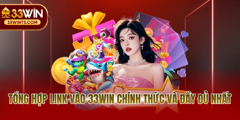 Link Vào 33WIN - Cập Nhật Đường Dẫn Cá Cược An Toàn 2 Tổng hợp link vào 33WIN chính thức và đầy đủ nhất